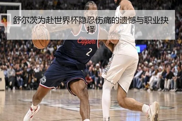 舒尔茨为赴世界杯隐忍伤痛的遗憾与职业抉择